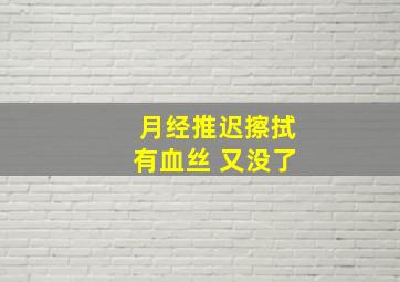 月经推迟擦拭有血丝 又没了